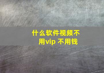 什么软件视频不用vip 不用钱